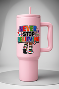Never Stop Believing 40oz Tumbler with Handle